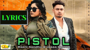 Pistol Lyrics: Baani Sandhu , Jassa Dhillon